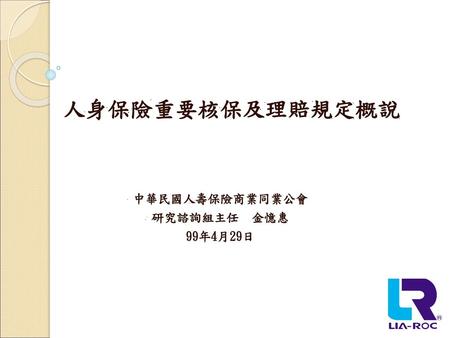 人身保險重要核保及理賠規定概說 中華民國人壽保險商業同業公會 研究諮詢組主任 金憶惠 99年4月29日