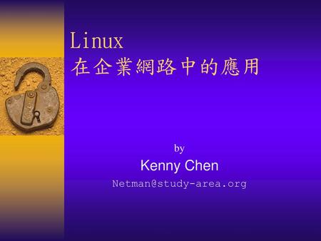 By Kenny Chen Netman@study-area.org Linux 在企業網路中的應用 by Kenny Chen Netman@study-area.org.