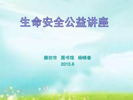 生命安全公益讲座 廊坊市 图书馆 杨晓春 2015.6.