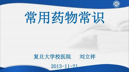 常用药物常识 复旦大学校医院 刘立祥 2013-11-21.