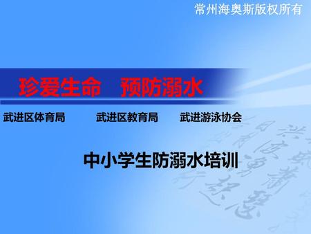 常州海奥斯版权所有 珍爱生命 预防溺水 武进区体育局 武进区教育局 武进游泳协会 中小学生防溺水培训.