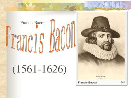 Francis Bacon Francis Bacon (1561-1626).