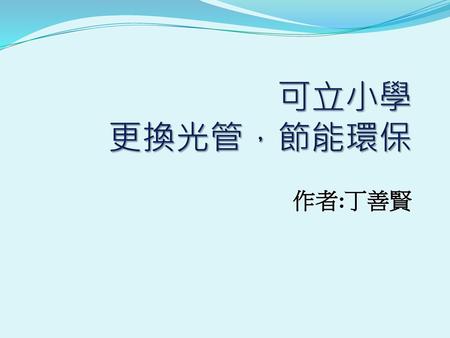 可立小學 更換光管，節能環保 作者:丁善賢.