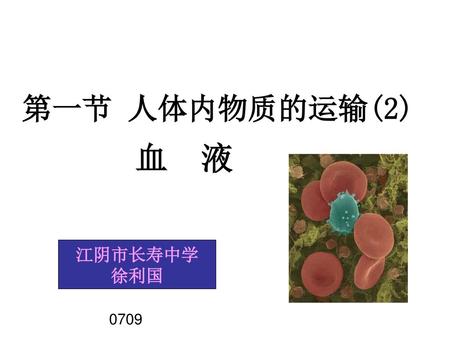 第一节 人体内物质的运输(2) 血 液 江阴市长寿中学 徐利国 0709.