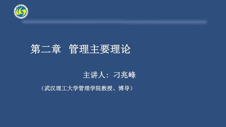 第二章 管理主要理论 主讲人: 刁兆峰 （武汉理工大学管理学院教授、博导）.
