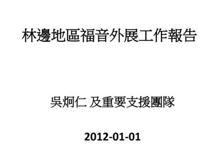 林邊地區福音外展工作報告 吳炯仁 及重要支援團隊 2012-01-01.