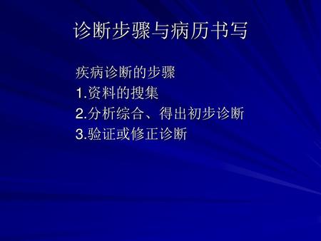 诊断步骤与病历书写 疾病诊断的步骤 1.资料的搜集 2.分析综合、得出初步诊断 3.验证或修正诊断.