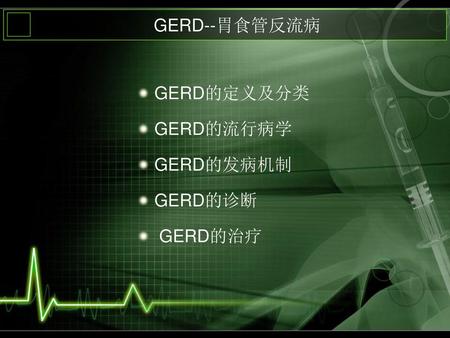 GERD--胃食管反流病 GERD的定义及分类 GERD的流行病学 GERD的发病机制 GERD的诊断 GERD的治疗.