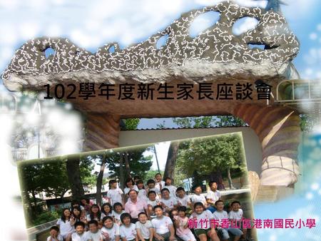 102學年度新生家長座談會 新竹市香山區港南國民小學.