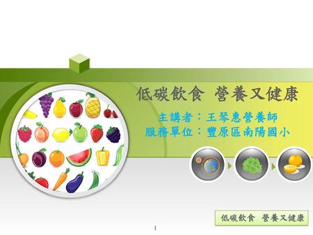 低碳飲食 營養又健康 主講者：王琴惠營養師 服務單位：豐原區南陽國小 低碳飲食 營養又健康.