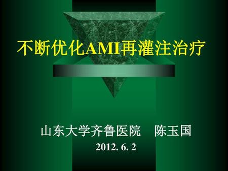 不断优化AMI再灌注治疗 山东大学齐鲁医院 陈玉国 2012. 6. 2.