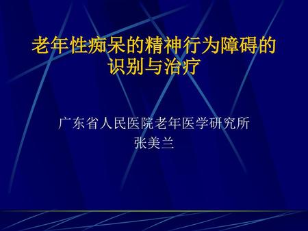 老年性痴呆的精神行为障碍的识别与治疗 广东省人民医院老年医学研究所 张美兰.