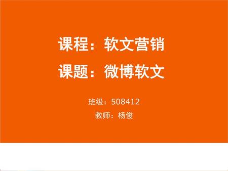 课程：软文营销 课题：微博软文 班级：508412 教师：杨俊.