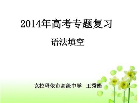2014年高考专题复习 语法填空 克拉玛依市高级中学 王秀娟.