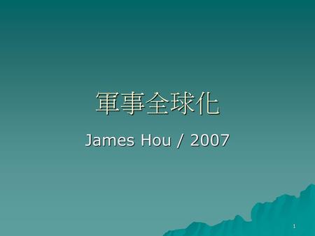 軍事全球化 James Hou / 2007.