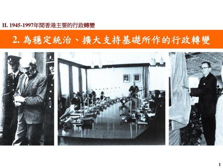 II. 1945-1997年間香港主要的行政轉變 2. 為穩定統治、擴大支持基礎所作的行政轉變 1.