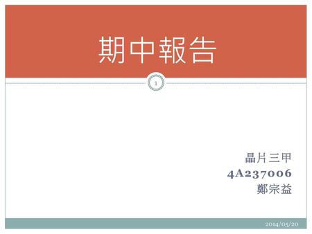 期中報告 晶片三甲 4A237006 鄭宗益 2014/05/20.