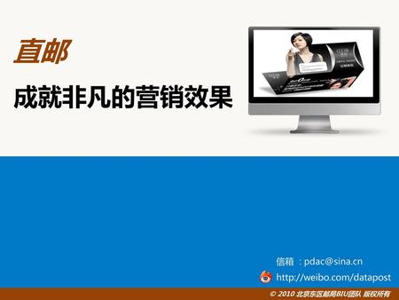 直邮 成就非凡的营销效果 信箱 : pdac@sina.cn http://weibo.com/datapost 2017/3/15 © 2010 北京东区邮局BIU团队 版权所有.