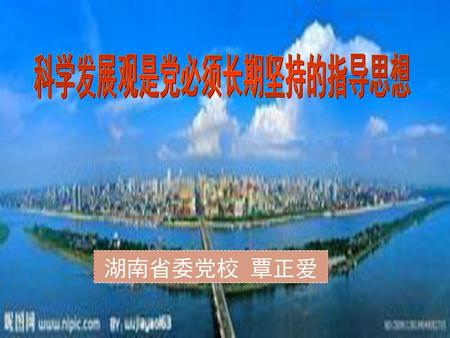 科学发展观是党必须长期坚持的指导思想 湖南省委党校 覃正爱.