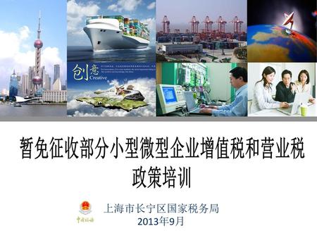 暂免征收部分小型微型企业增值税和营业税 政策培训 上海市长宁区国家税务局 2013年9月.