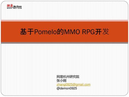 基于Pomelo的MMO RPG开发 网易杭州研究院 张小刚 zhang0925@gmail.com @demon0925.