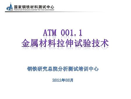 ATM 001.1 金属材料拉伸试验技术 钢铁研究总院分析测试培训中心 2011年05月.
