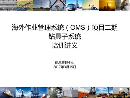 海外作业管理系统（OMS）项目二期 钻具子系统 培训讲义 信息管理中心 2017年3月15日.