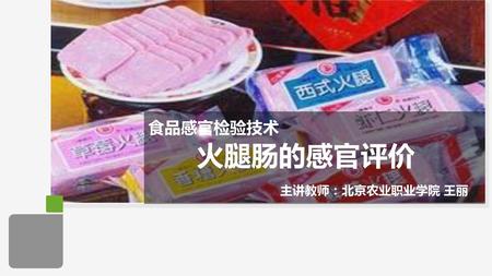 食品感官检验技术 火腿肠的感官评价 主讲教师：北京农业职业学院 王丽.