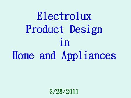 Electrolux Product Design in Home and Appliances 3/28/2011