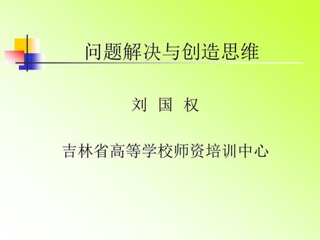 问题解决与创造思维 刘 国 权 吉林省高等学校师资培训中心.