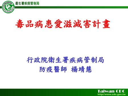 毒品病患愛滋減害計畫 行政院衛生署疾病管制局 防疫醫師 楊靖慧.