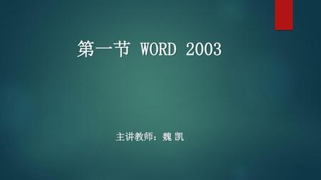 第一节 WORD 2003 主讲教师：魏 凯.