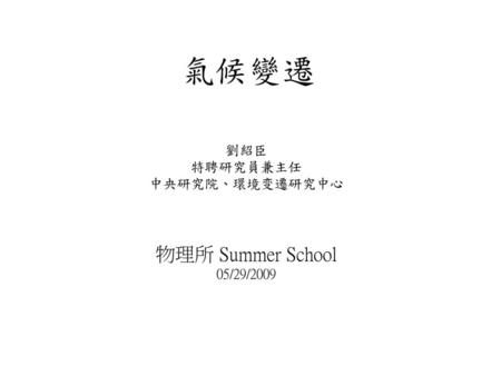 劉紹臣 特聘研究員兼主任 中央研究院、環境变遷研究中心 物理所 Summer School 05/29/2009