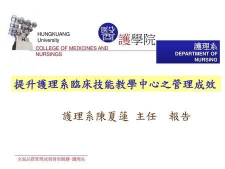 醫 護學院 提升護理系臨床技能教學中心之管理成效 護理系陳夏蓮 主任 報告 護理系 HUNGKUANG University