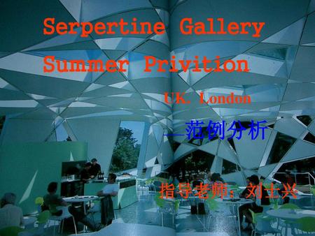 Serpertine Gallery Summer Privition UK. London ——范例分析 指导老师：刘士兴.