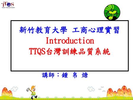 新竹教育大學 工商心理實習 Introduction TTQS台灣訓練品質系統