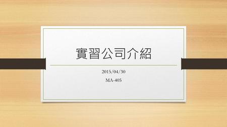 實習公司介紹 2015/04/30 MA-405.
