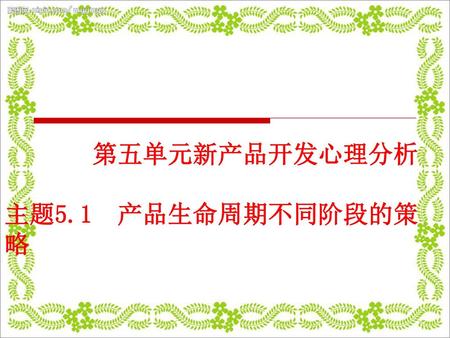 第五单元新产品开发心理分析 主题5.1 产品生命周期不同阶段的策略