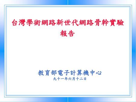 台灣學術網路新世代網路骨幹實驗 報告 教育部電子計算機中心 九十一年六月十二日.