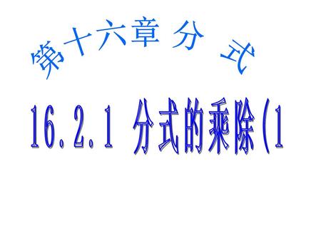 第十六章 分 式 16.2.1 分式的乘除(1 www.czsx.com.cn.