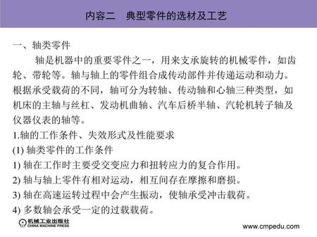 内容二　典型零件的选材及工艺 一、轴类零件 轴是机器中的重要零件之一，用来支承旋转的机械零件，如齿轮、带轮等。轴与轴上的零件组合成传动部件并传递运动和动力。根据承受载荷的不同，轴可分为转轴、传动轴和心轴三种类型，如机床的主轴与丝杠、发动机曲轴、汽车后桥半轴、汽轮机转子轴及仪器仪表的轴等。