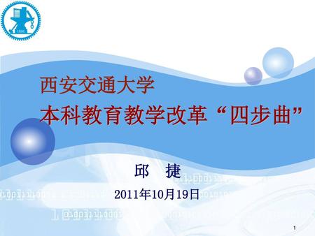 西安交通大学 本科教育教学改革“四步曲” 邱 捷 2011年10月19日.