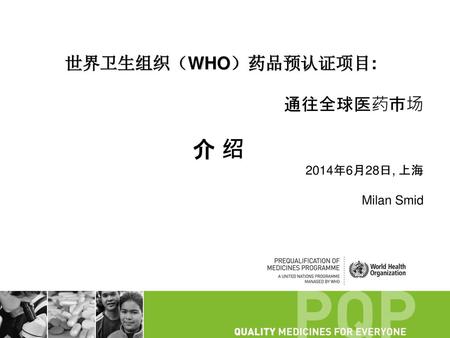 世界卫生组织（WHO）药品预认证项目: 通往全球医药市场 介 绍 2014年6月28日, 上海 Milan Smid.