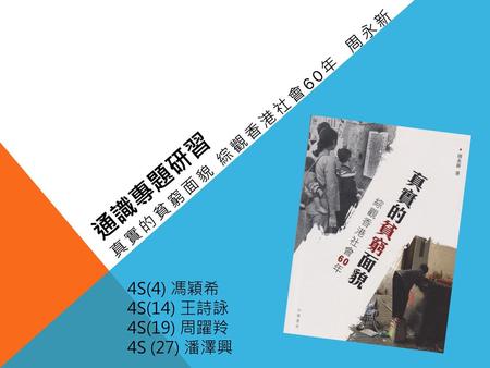 通識專題研習 真實的貧窮面貌 綜觀香港社會60年 周永新 4S(4) 馮穎希 4S(14) 王詩詠 4S(19) 周躍羚