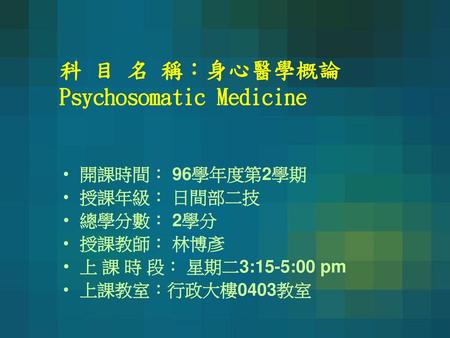 科 目 名 稱：身心醫學概論 Psychosomatic Medicine