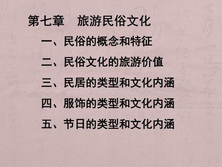 第七章 旅游民俗文化 一、民俗的概念和特征 二、民俗文化的旅游价值 三、民居的类型和文化内涵 四、服饰的类型和文化内涵