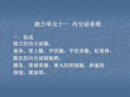 能力单元十一 内分泌系统 一．组成 独立的内分泌腺： 垂体、肾上腺、甲状腺、甲状旁腺、松果体。 散在的内分泌细胞群：