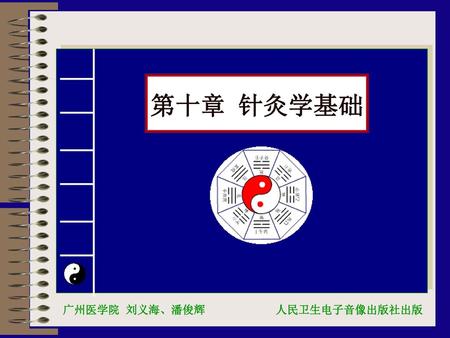 第十章 针灸学基础 广州医学院 刘义海、潘俊辉 人民卫生电子音像出版社出版.