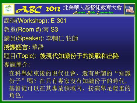 ABC 2012 課碼(Workshop): E-301 教室(Room #):南 S3 講員(Speaker): 李輔仁 牧師