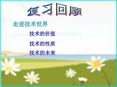 复习回顾 走进技术世界 技术的价值 技术的性质 技术的未来.